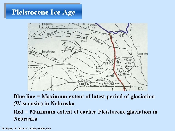 Pleistocene Ice Age Blue line = Maximum extent of latest period of glaciation (Wisconsin)