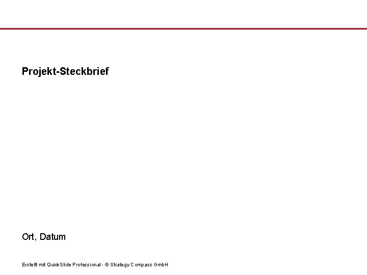 Projekt-Steckbrief Ort, Datum Erstellt mit Quick. Slide Professional - © Strategy Compass Gmb. H