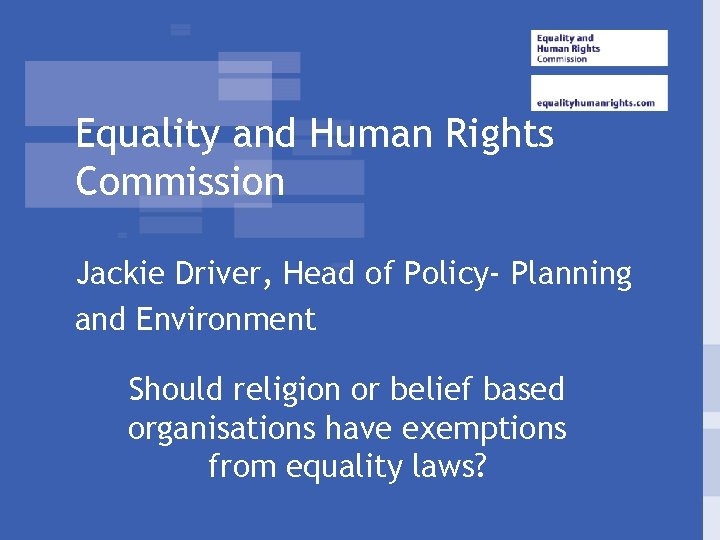 Equality and Human Rights Commission Jackie Driver, Head of Policy- Planning and Environment Should Equality and Human Rights Commission Jackie Driver, Head of Policy- Planning and Environment Should