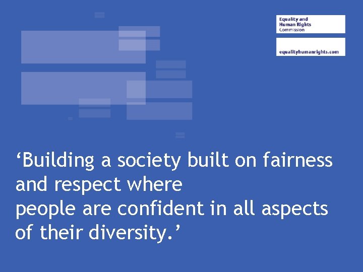 ‘Building a society built on fairness and respect where people are confident in all ‘Building a society built on fairness and respect where people are confident in all