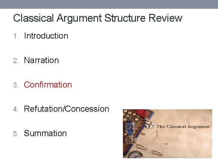 Classical Argument Structure Review 1. Introduction 2. Narration 3. Confirmation 4. Refutation/Concession 5. Summation