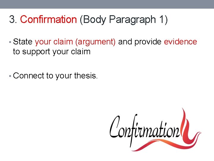 3. Confirmation (Body Paragraph 1) • State your claim (argument) and provide evidence to