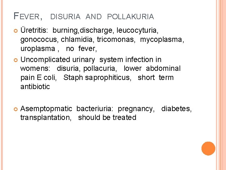 FEVER, DISURIA AND POLLAKURIA Üretritis: burning, discharge, leucocyturia, gonococus, chlamidia, tricomonas, mycoplasma, uroplasma ,