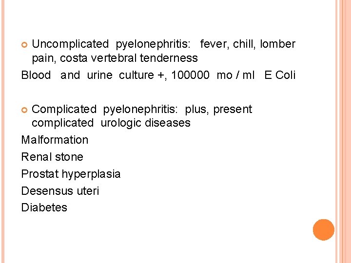 Uncomplicated pyelonephritis: fever, chill, lomber pain, costa vertebral tenderness Blood and urine culture +,