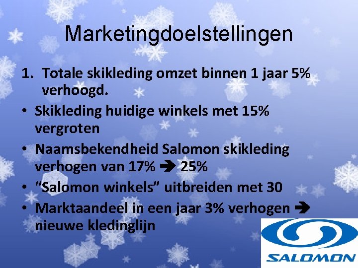 Marketingdoelstellingen 1. Totale skikleding omzet binnen 1 jaar 5% verhoogd. • Skikleding huidige winkels Marketingdoelstellingen 1. Totale skikleding omzet binnen 1 jaar 5% verhoogd. • Skikleding huidige winkels