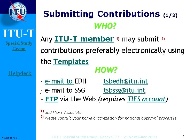 ITU-T Special Study Group Submitting Contributions WHO? Any ITU-T member 1) may submit (1/2)