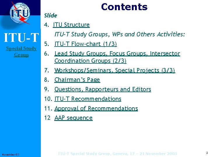 Contents Slide 4. ITU Structure ITU-T Special Study Group ITU-T Study Groups, WPs and