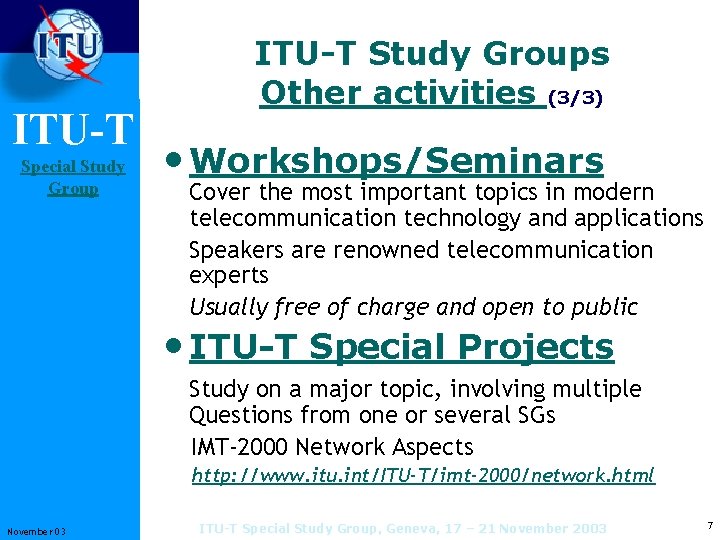 ITU-T Special Study Group ITU-T Study Groups Other activities (3/3) • Workshops/Seminars Cover the