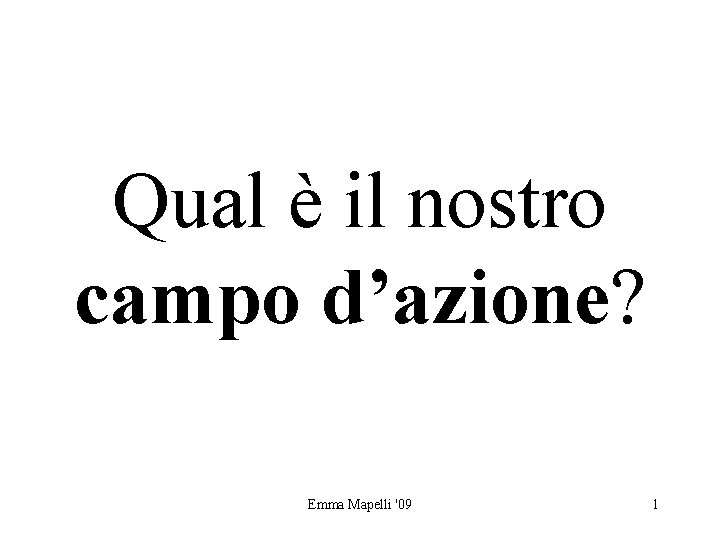 Qual è il nostro campo d’azione? Emma Mapelli '09 1 