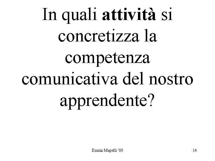 In quali attività si concretizza la competenza comunicativa del nostro apprendente? Emma Mapelli '09