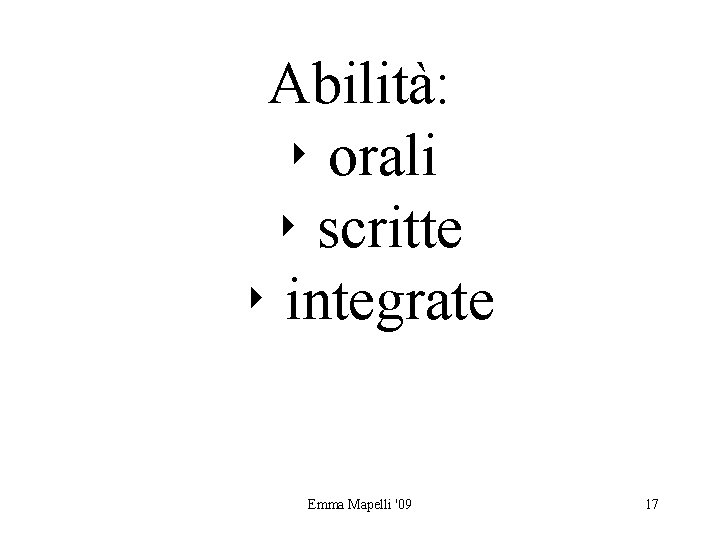 Abilità: ‣ orali ‣ scritte ‣ integrate Emma Mapelli '09 17 