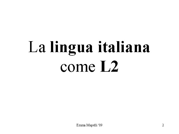 La lingua italiana come L 2 Emma Mapelli '09 2 