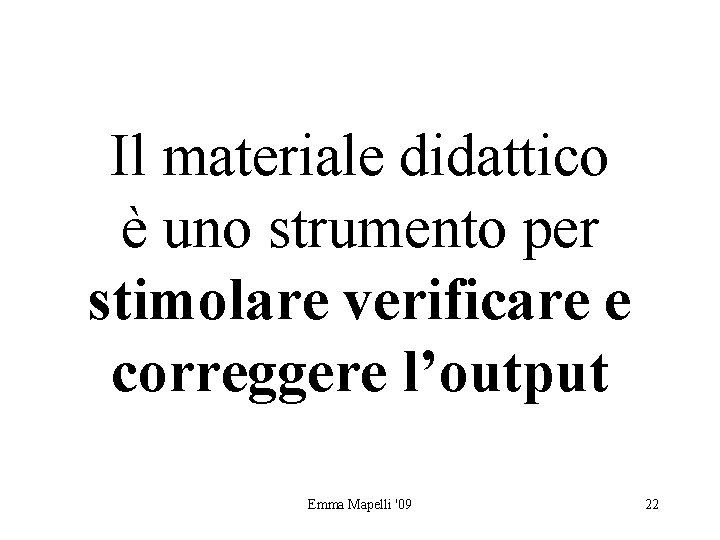 Il materiale didattico è uno strumento per stimolare verificare e correggere l’output Emma Mapelli