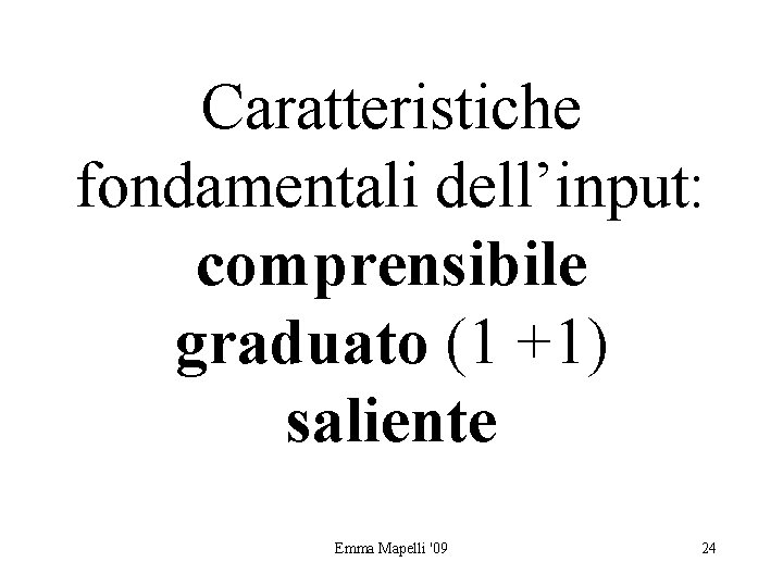 Caratteristiche fondamentali dell’input: comprensibile graduato (1 +1) saliente Emma Mapelli '09 24 