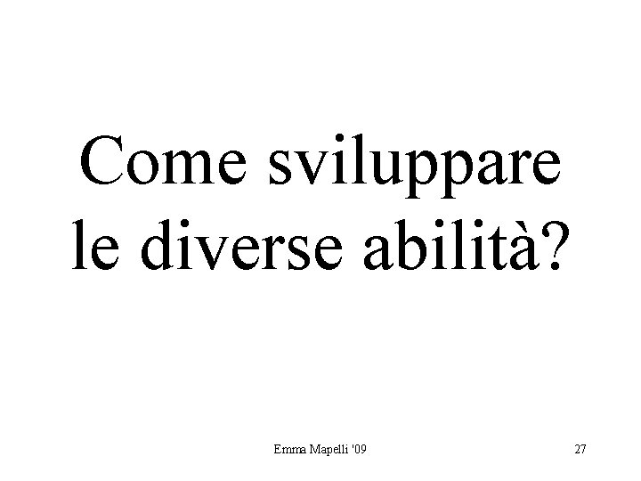 Come sviluppare le diverse abilità? Emma Mapelli '09 27 