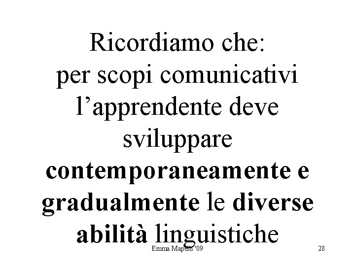 Ricordiamo che: per scopi comunicativi l’apprendente deve sviluppare contemporaneamente e gradualmente le diverse abilità