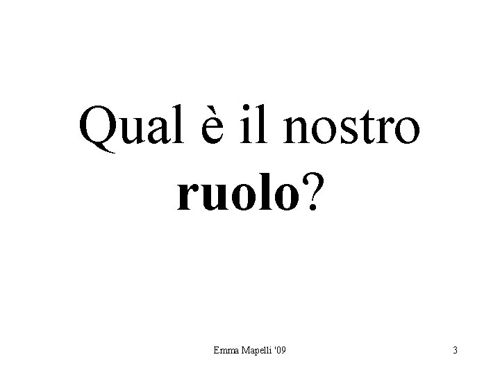 Qual è il nostro ruolo? Emma Mapelli '09 3 