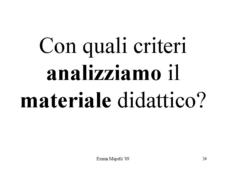 Con quali criteri analizziamo il materiale didattico? Emma Mapelli '09 34 