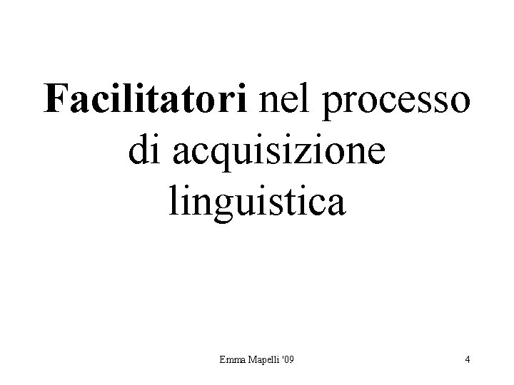 Facilitatori nel processo di acquisizione linguistica Emma Mapelli '09 4 