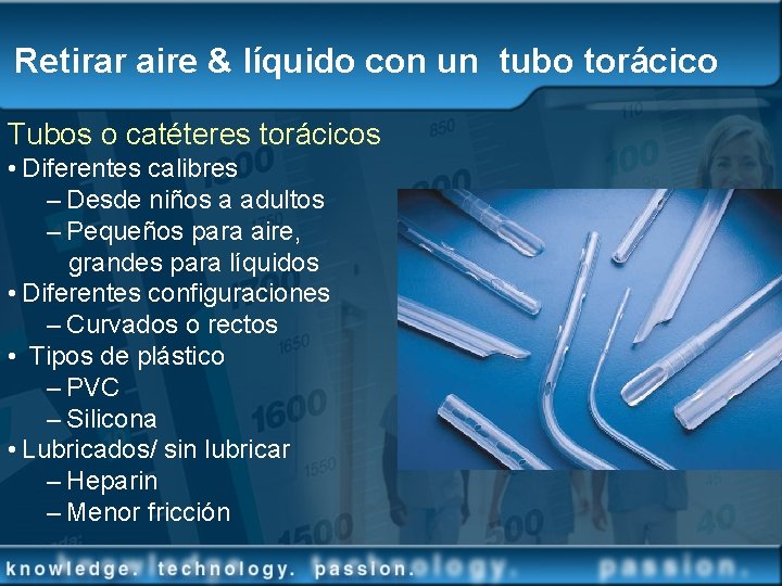 Retirar aire & líquido con un tubo torácico Tubos o catéteres torácicos • Diferentes