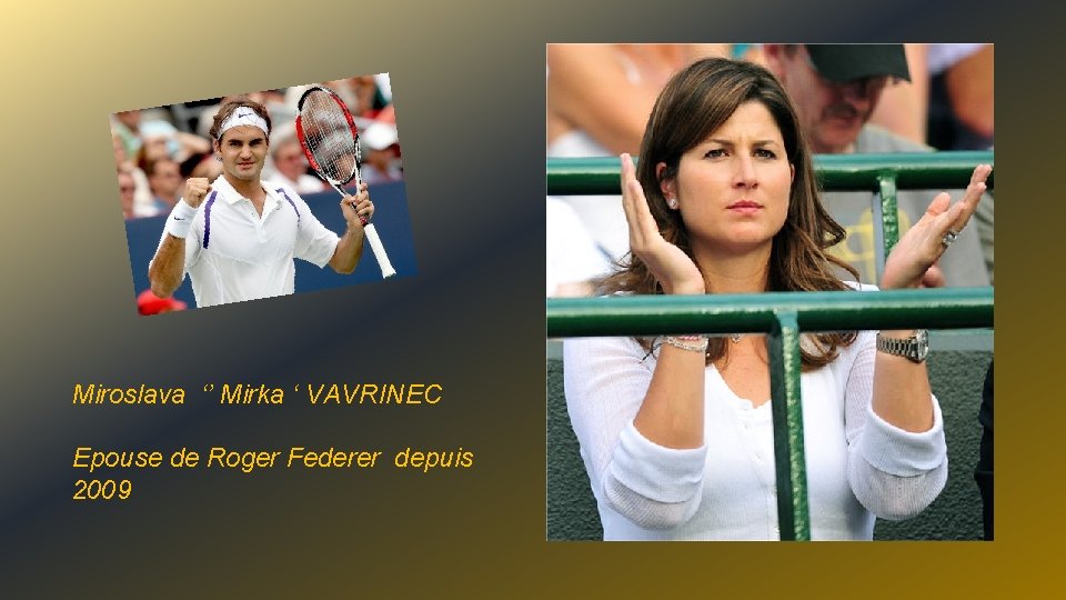 Miroslava ‘’ Mirka ‘ VAVRINEC Epouse de Roger Federer depuis 2009 