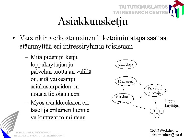 TAI TUTKIMUSLAITOS TAI RESEARCH CENTRE Asiakkuusketju • Varsinkin verkostomainen liiketoimintatapa saattaa etäännyttää eri intressiryhmiä