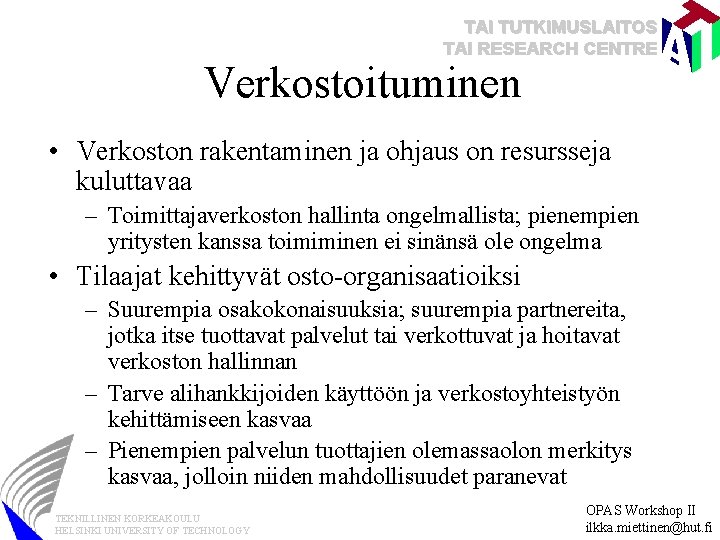 TAI TUTKIMUSLAITOS TAI RESEARCH CENTRE Verkostoituminen • Verkoston rakentaminen ja ohjaus on resursseja kuluttavaa