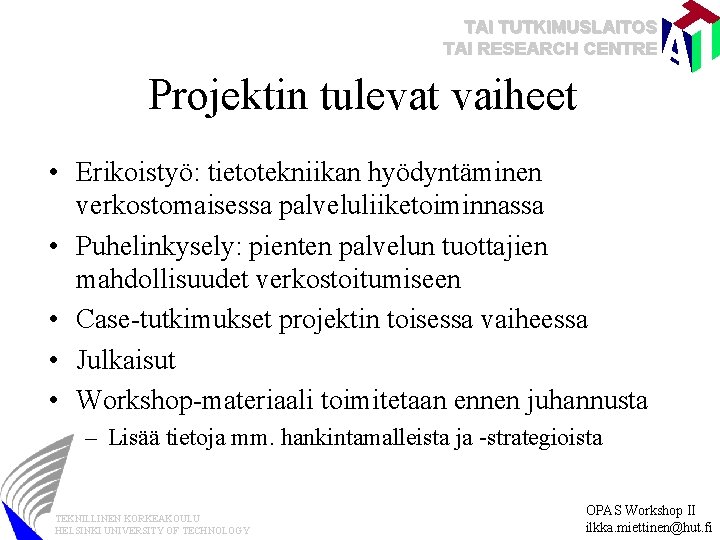 TAI TUTKIMUSLAITOS TAI RESEARCH CENTRE Projektin tulevat vaiheet • Erikoistyö: tietotekniikan hyödyntäminen verkostomaisessa palveluliiketoiminnassa