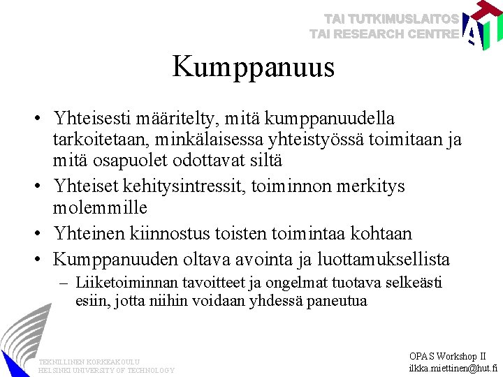 TAI TUTKIMUSLAITOS TAI RESEARCH CENTRE Kumppanuus • Yhteisesti määritelty, mitä kumppanuudella tarkoitetaan, minkälaisessa yhteistyössä