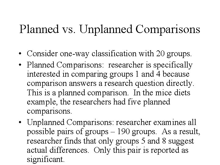 Planned vs. Unplanned Comparisons • Consider one-way classification with 20 groups. • Planned Comparisons: