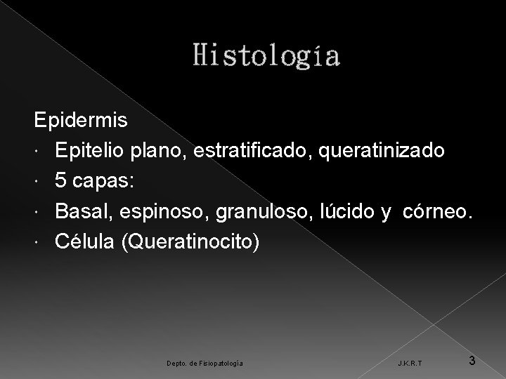 Histología Epidermis Epitelio plano, estratificado, queratinizado 5 capas: Basal, espinoso, granuloso, lúcido y córneo.