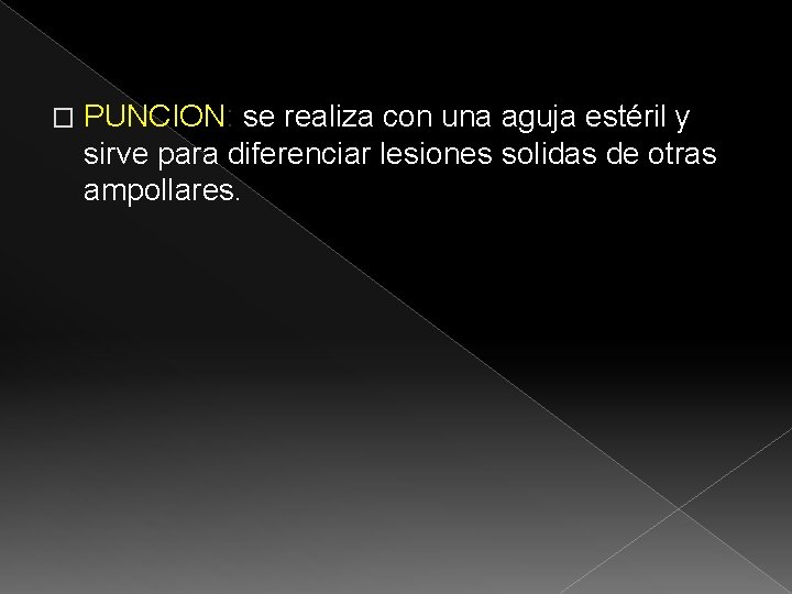 � PUNCION: se realiza con una aguja estéril y sirve para diferenciar lesiones solidas