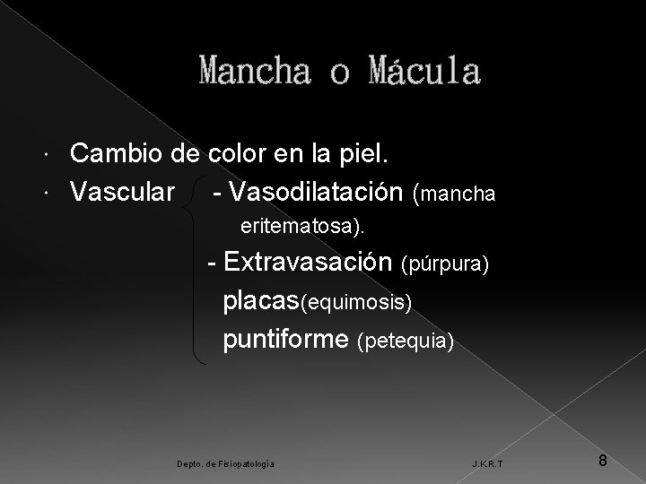 Mancha o Mácula Cambio de color en la piel. Vascular - Vasodilatación (mancha eritematosa).