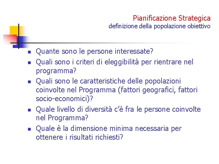 Pianificazione Strategica definizione della popolazione obiettivo n n n Quante sono le persone interessate?