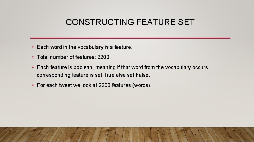 CONSTRUCTING FEATURE SET • Each word in the vocabulary is a feature. • Total