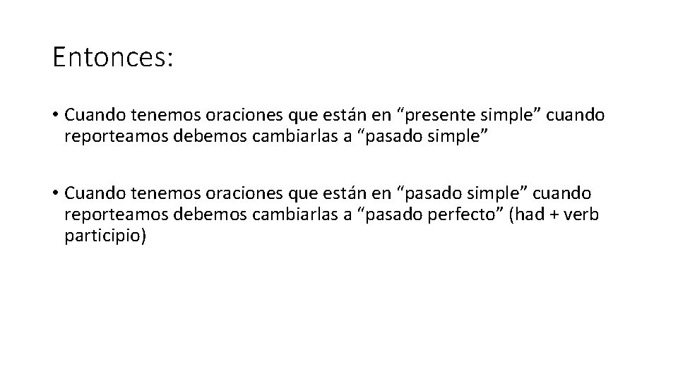 Entonces: • Cuando tenemos oraciones que están en “presente simple” cuando reporteamos debemos cambiarlas