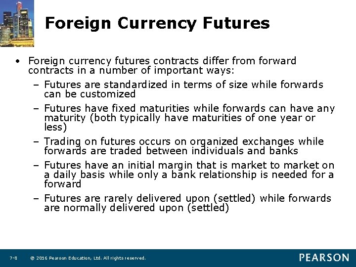 Foreign Currency Futures • Foreign currency futures contracts differ from forward contracts in a