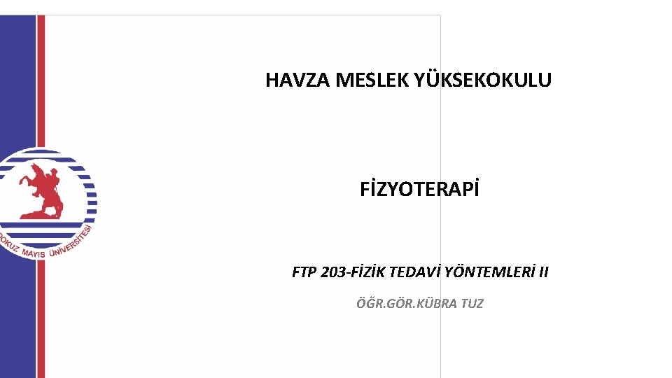 HAVZA MESLEK YÜKSEKOKULU FİZYOTERAPİ FTP 203 -FİZİK TEDAVİ YÖNTEMLERİ II ÖĞR. GÖR. KÜBRA TUZ