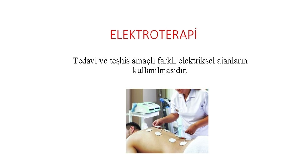 ELEKTROTERAPİ Tedavi ve teşhis amaçlı farklı elektriksel ajanların kullanılmasıdır. 