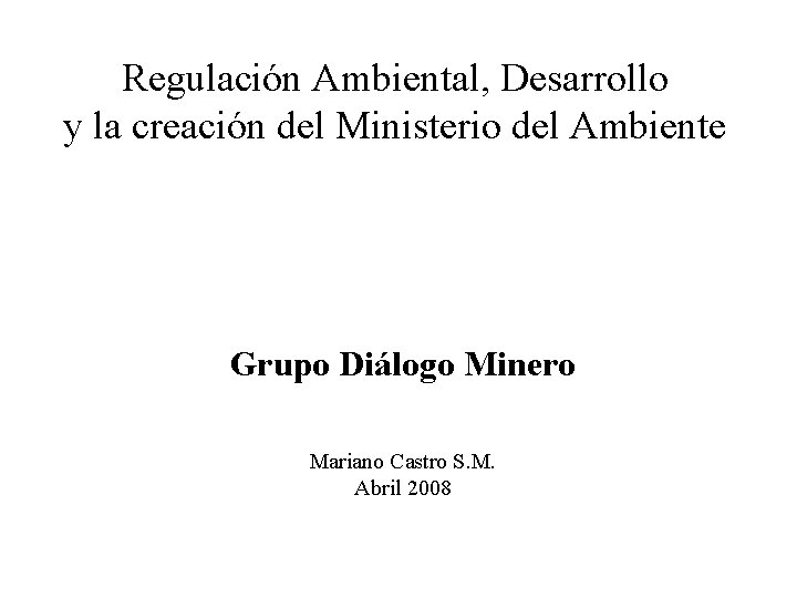 Regulación Ambiental, Desarrollo y la creación del Ministerio del Ambiente Grupo Diálogo Minero Mariano