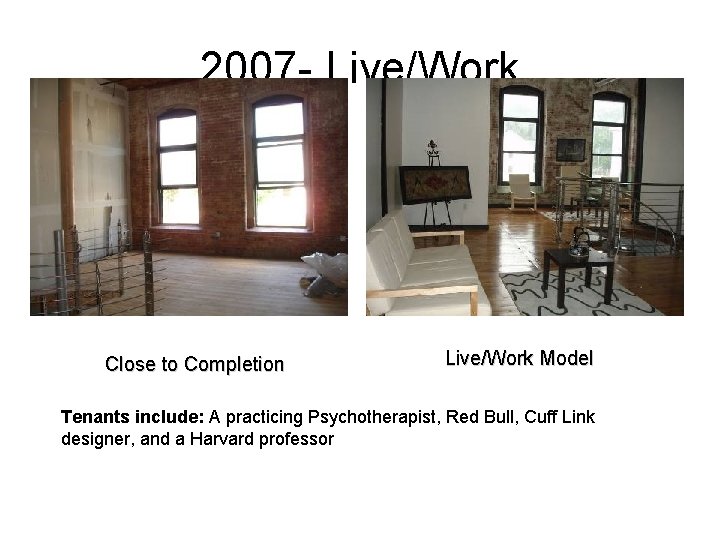 2007 - Live/Work Close to Completion Live/Work Model Tenants include: A practicing Psychotherapist, Red