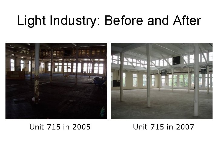 Light Industry: Before and After Unit 715 in 2005 Unit 715 in 2007 