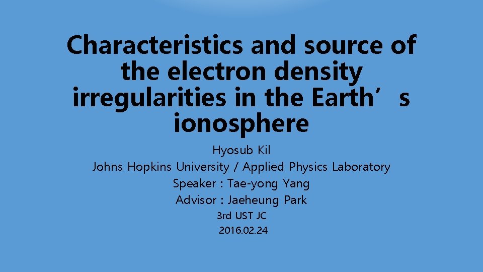 Characteristics and source of the electron density irregularities in the Earth’s ionosphere Hyosub Kil Characteristics and source of the electron density irregularities in the Earth’s ionosphere Hyosub Kil
