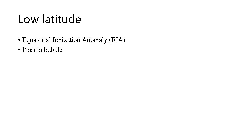 Low latitude • Equatorial Ionization Anomaly (EIA) • Plasma bubble Low latitude • Equatorial Ionization Anomaly (EIA) • Plasma bubble