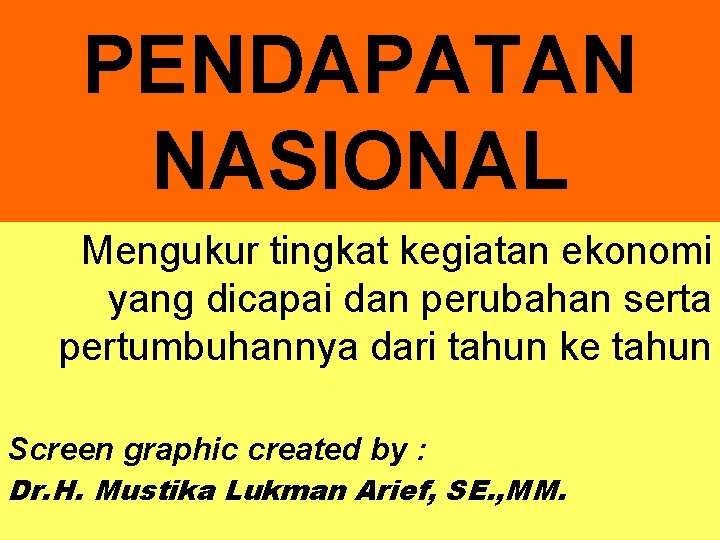 PENDAPATAN NASIONAL Mengukur tingkat kegiatan ekonomi yang dicapai dan perubahan serta pertumbuhannya dari tahun