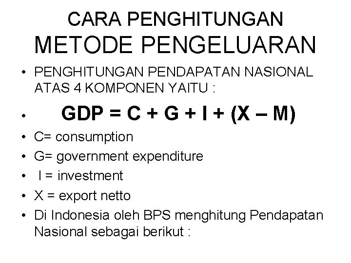 CARA PENGHITUNGAN METODE PENGELUARAN • PENGHITUNGAN PENDAPATAN NASIONAL ATAS 4 KOMPONEN YAITU : •