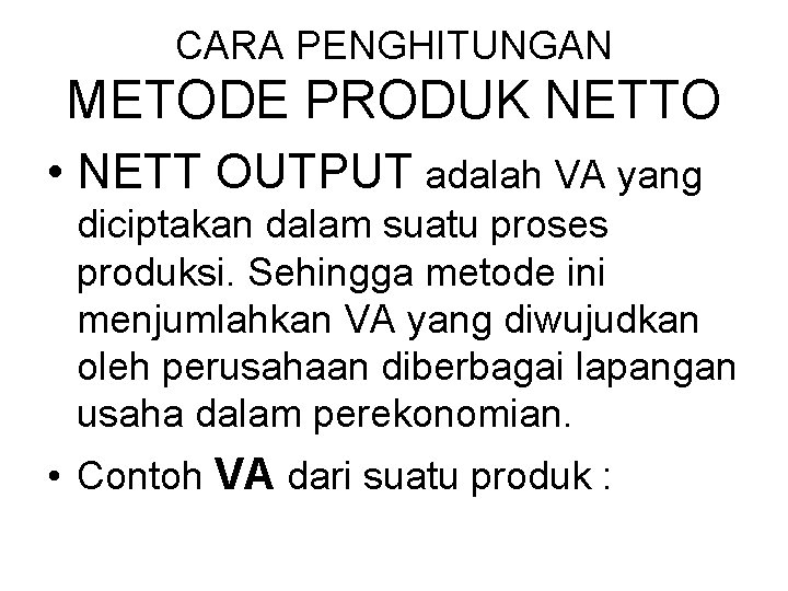 CARA PENGHITUNGAN METODE PRODUK NETTO • NETT OUTPUT adalah VA yang diciptakan dalam suatu