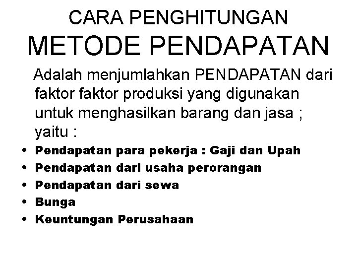 CARA PENGHITUNGAN METODE PENDAPATAN Adalah menjumlahkan PENDAPATAN dari faktor produksi yang digunakan untuk menghasilkan