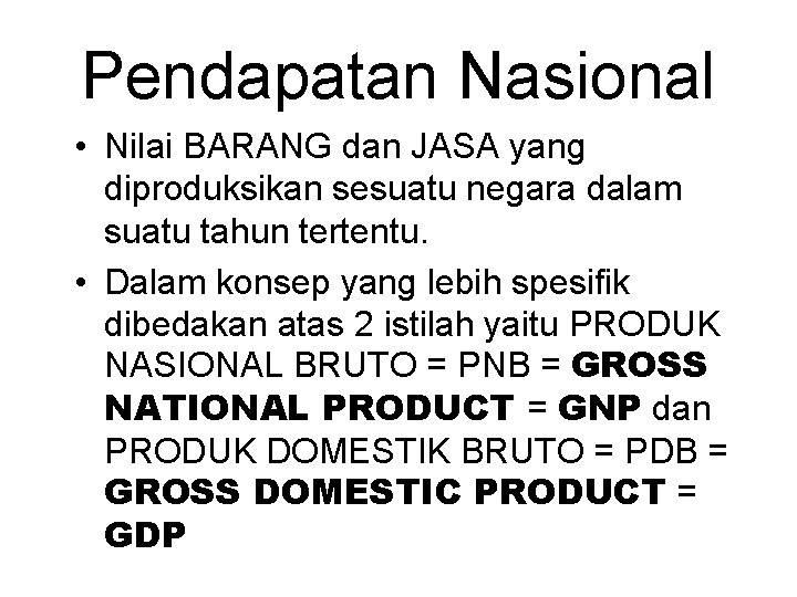 Pendapatan Nasional • Nilai BARANG dan JASA yang diproduksikan sesuatu negara dalam suatu tahun