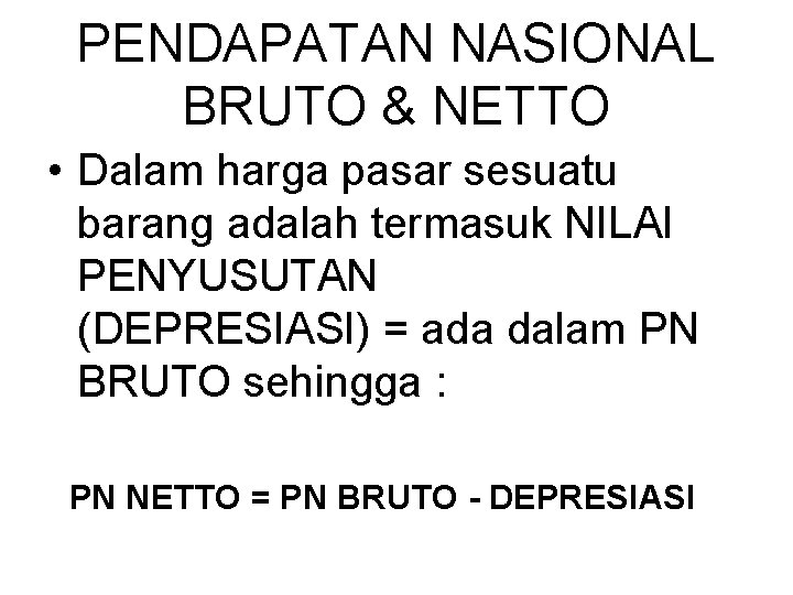 PENDAPATAN NASIONAL BRUTO & NETTO • Dalam harga pasar sesuatu barang adalah termasuk NILAI